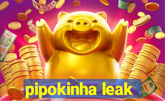 pipokinha leak